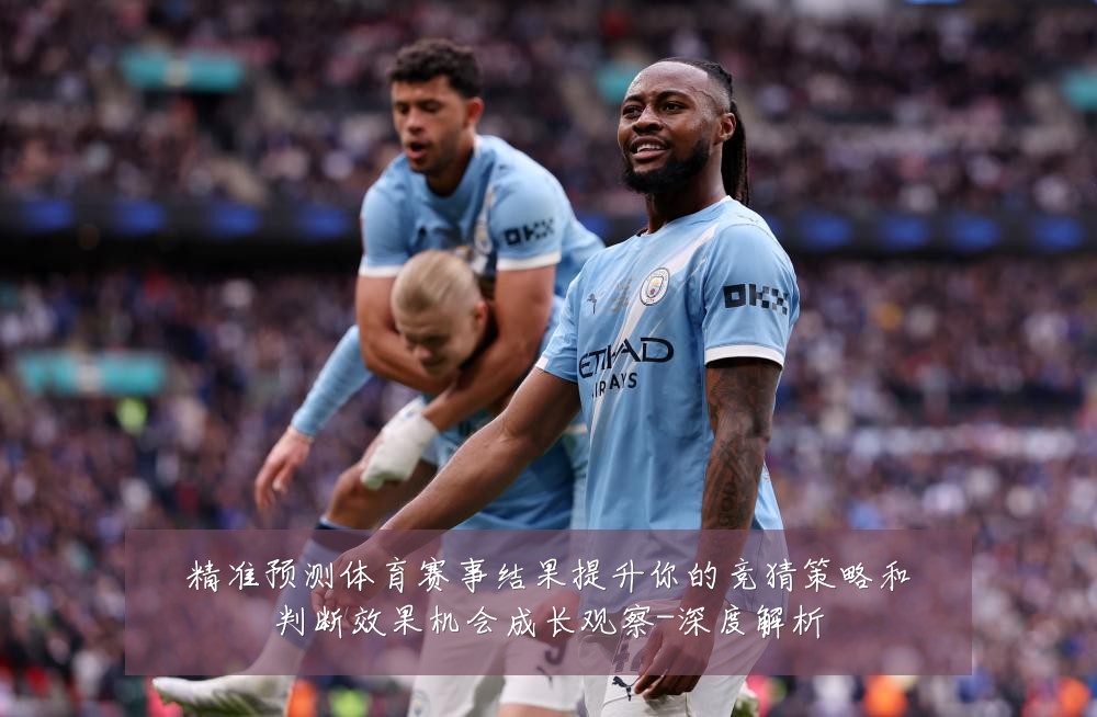 精准预测体育赛事结果提升你的竞猜策略和判断效果机会成长观察-深度解析